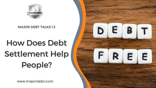 Major Debt Talks 1.3: How Does Debt Settlement Help People?